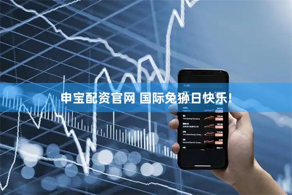 申宝配资官网 国际兔狲日快乐!